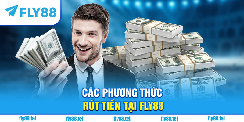 Cách Rút Tiền Fly88 – Hướng Dẫn Mới Nhất, Đầy Đủ Từ A–Z 2025 1 Các phương thức rút tiền tại Fly88