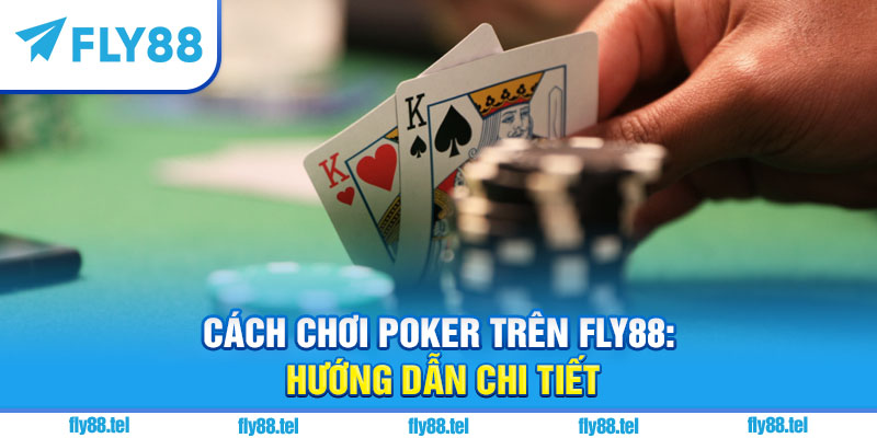 Cách Chơi Poker Trên Fly88: Hướng Dẫn Chi Tiết Và Kinh Nghiệm 4 Cách chơi poker trên Fly88: hướng dẫn chi tiết